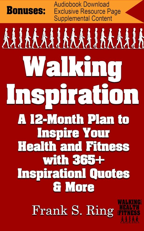 Walking Inspiration: A 12-Month Plan to Inspire your Health and Fitness with 365+ Inspirational Quotes and More (Walking for Health and Fitness Book 3)