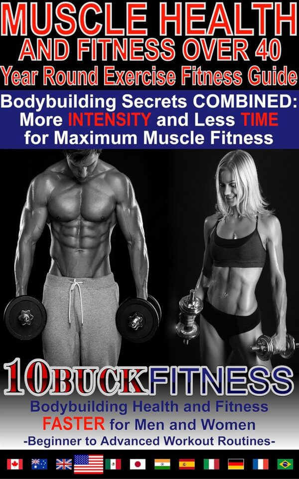 Muscle Health and Fitness Over 40 - Year Round Exercise Fitness Guide: Bodybuilding Secrets COMBINED - More INTENSITY and Less TIME for Maximum Muscle ... to Advanced Workout Routines Book 2)